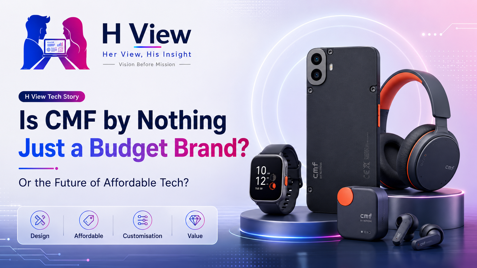 Is CMF by Nothing Just a Budget Brand—or the Future of Affordable Tech?